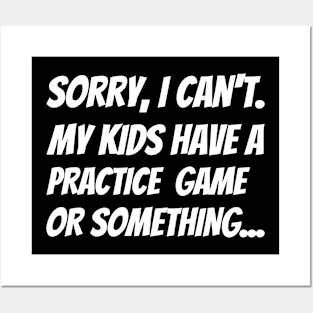 Sorry I Can't. My Kids Have A Practice  Game Or Something... Posters and Art